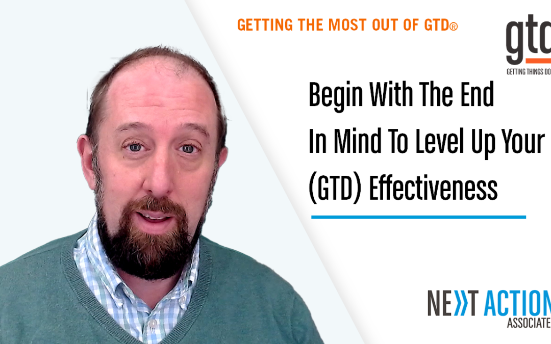 Begin With The End In Mind To Level Up Your (GTD®) Effectiveness