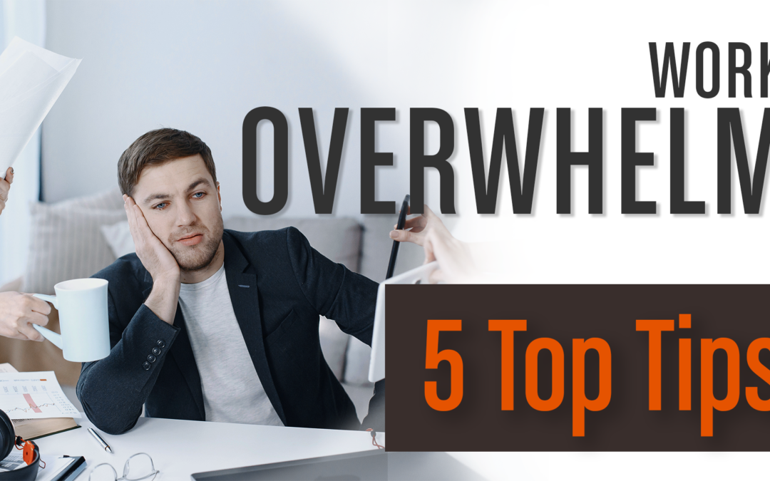 What To Do If Work Overwhelms You ( 5 Top Tips)