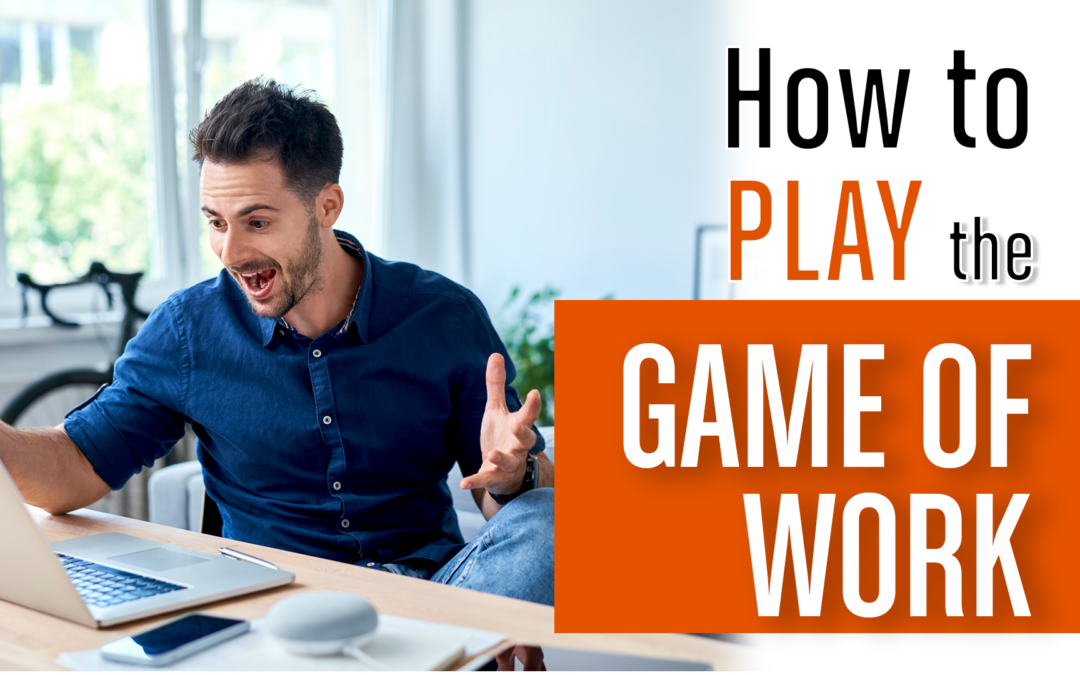 How To Play (& Win) The Game Of Work